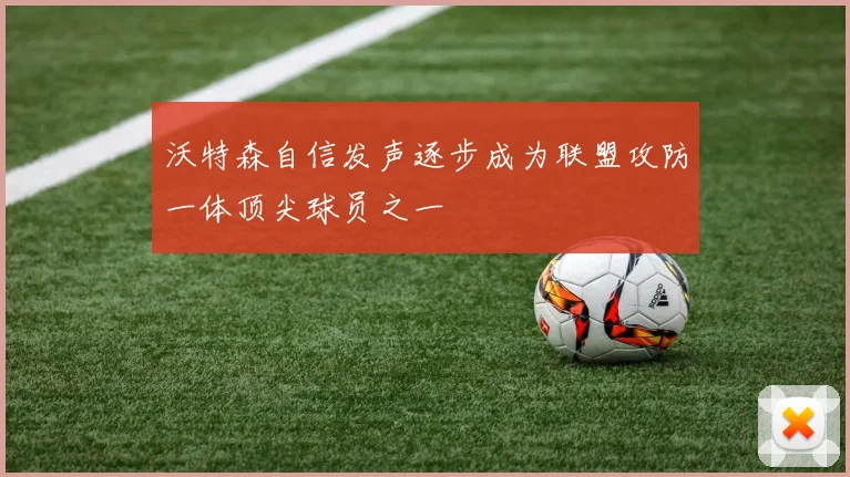 沃特森自信发声逐步成为联盟攻防一体顶尖球员之一
