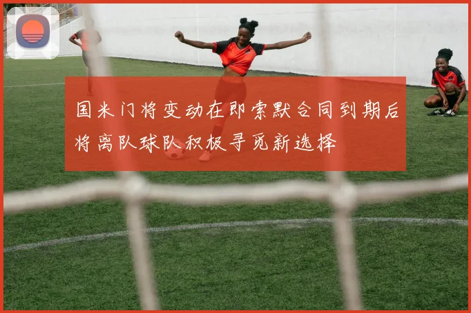 国米门将变动在即索默合同到期后将离队球队积极寻觅新选择